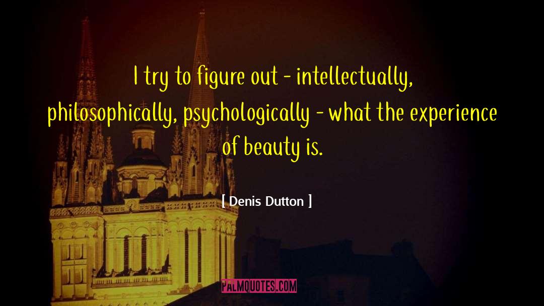 Denis Dutton Quotes: I try to figure out