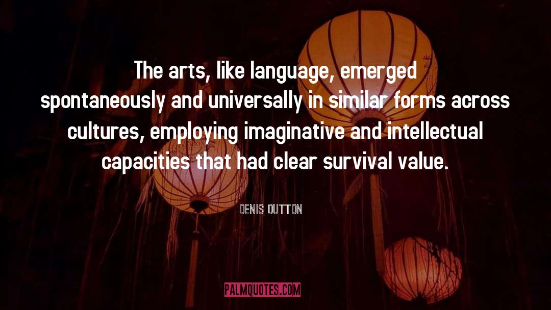 Denis Dutton Quotes: The arts, like language, emerged