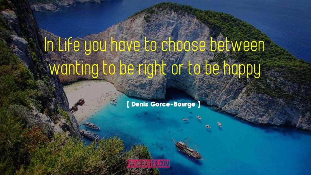Denis Gorce-Bourge Quotes: In Life you have to