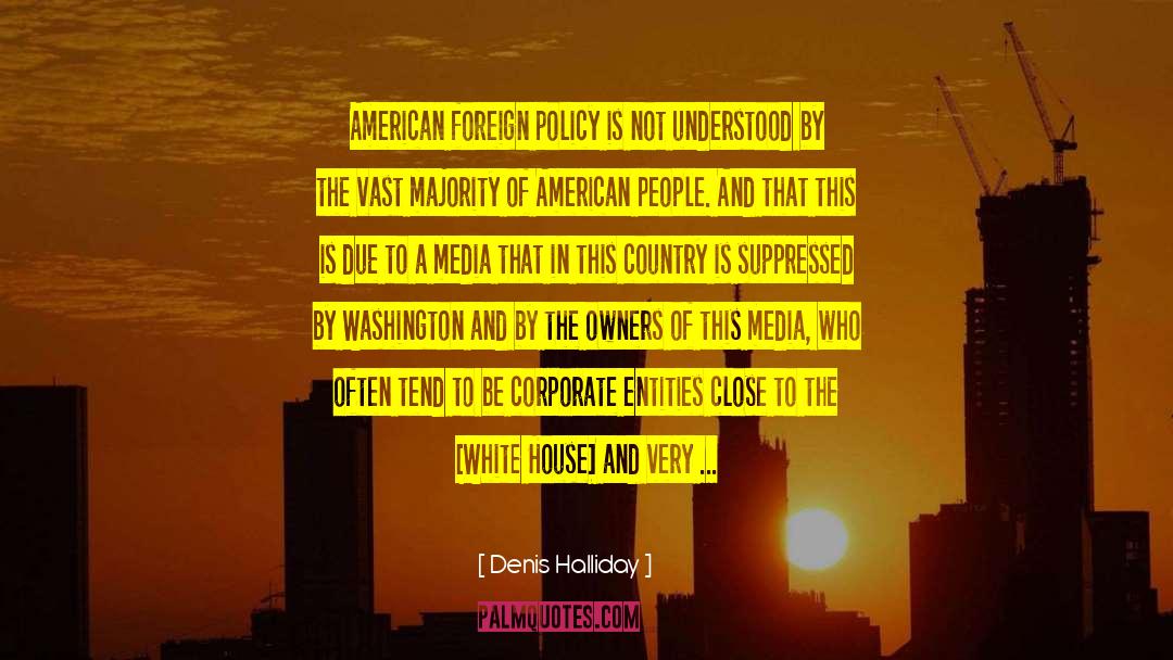 Denis Halliday Quotes: American foreign policy is not