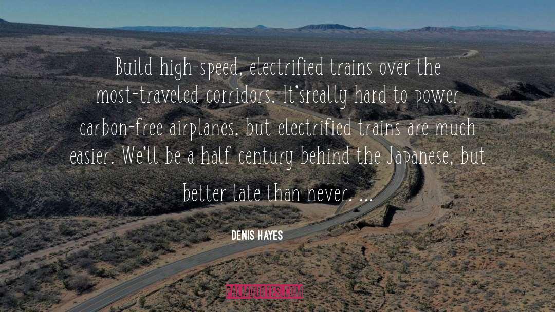 Denis Hayes Quotes: Build high-speed, electrified trains over