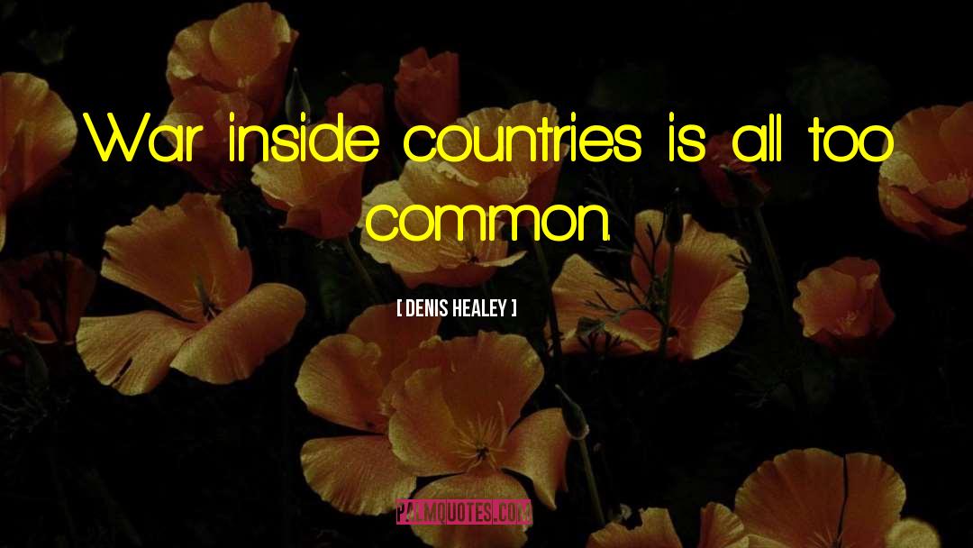 Denis Healey Quotes: War inside countries is all