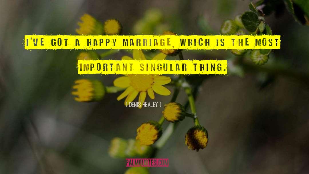 Denis Healey Quotes: I've got a happy marriage,