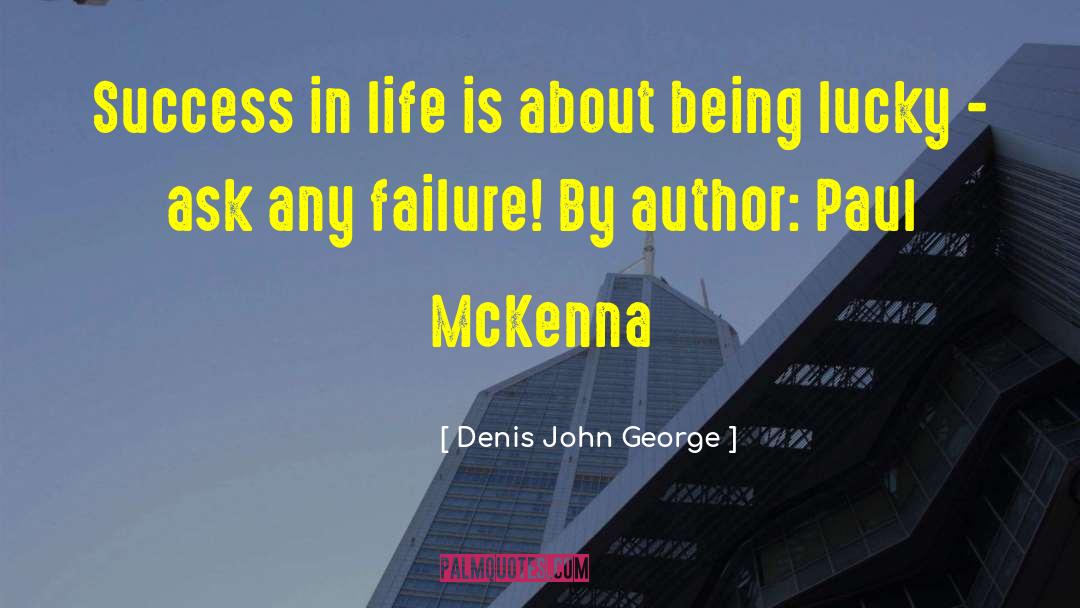 Denis John George Quotes: Success in life is about