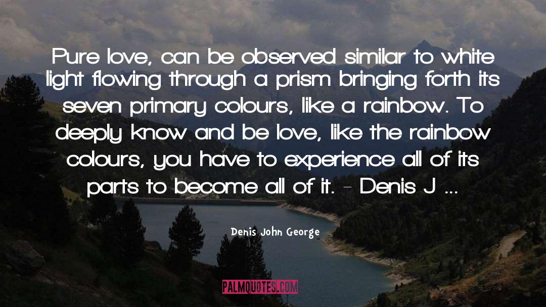 Denis John George Quotes: Pure love, can be observed