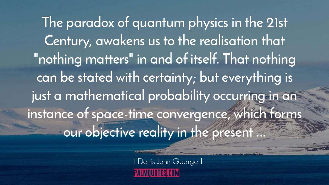 Denis John George Quotes: The paradox of quantum physics