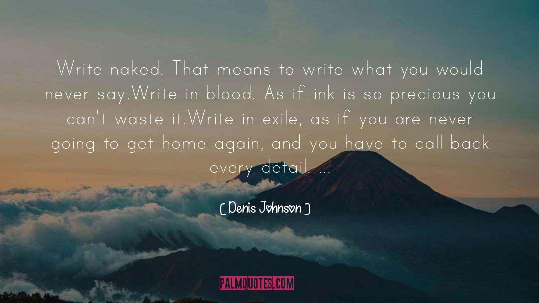 Denis Johnson Quotes: Write naked. That means to
