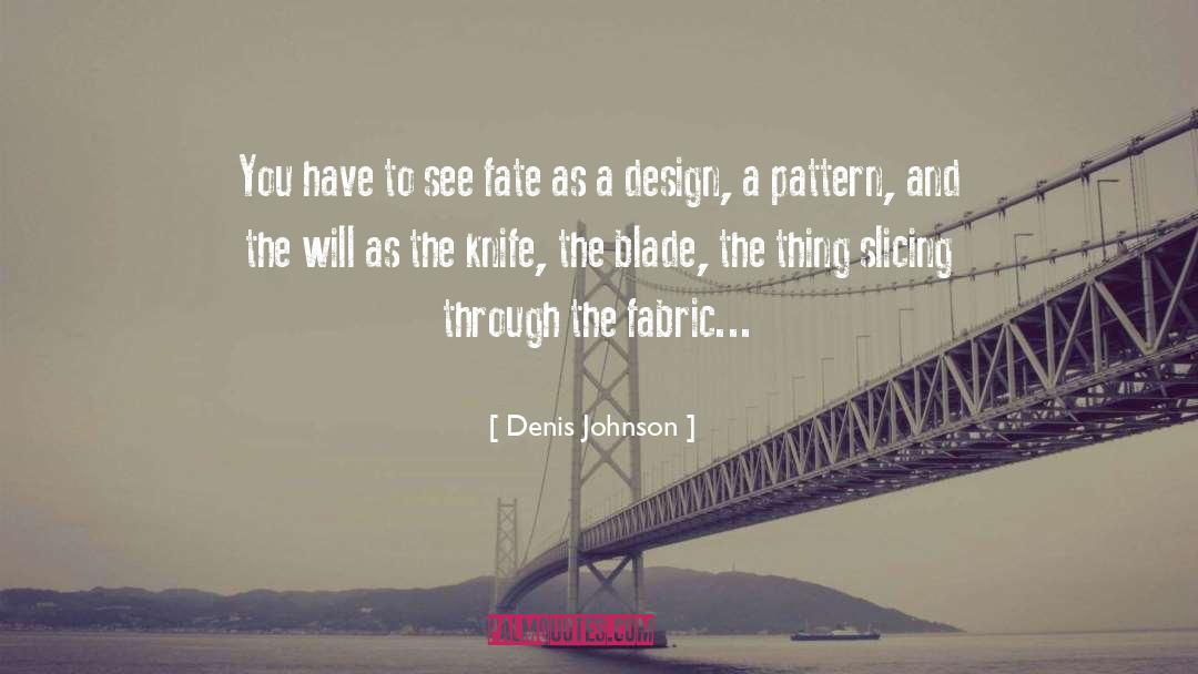 Denis Johnson Quotes: You have to see fate