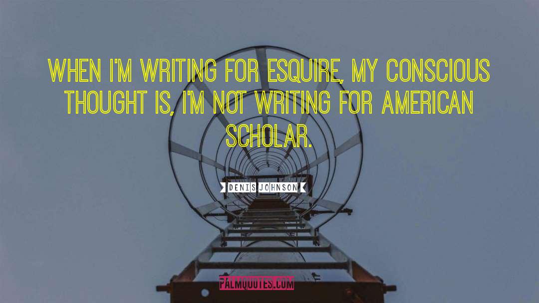 Denis Johnson Quotes: When I'm writing for Esquire,