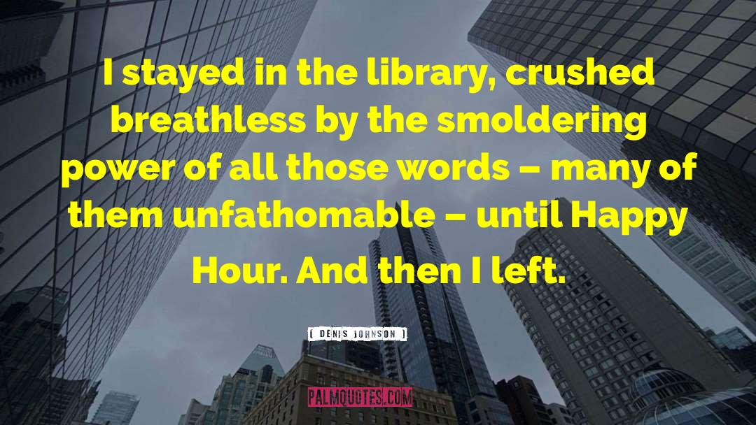 Denis Johnson Quotes: I stayed in the library,