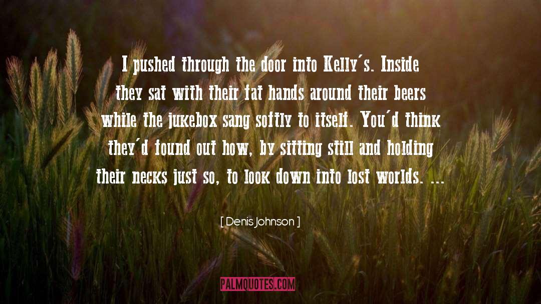 Denis Johnson Quotes: I pushed through the door