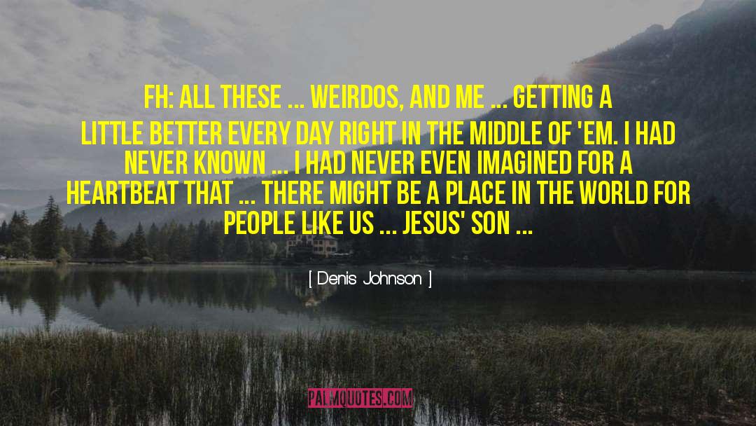 Denis Johnson Quotes: FH: All these ... weirdos,