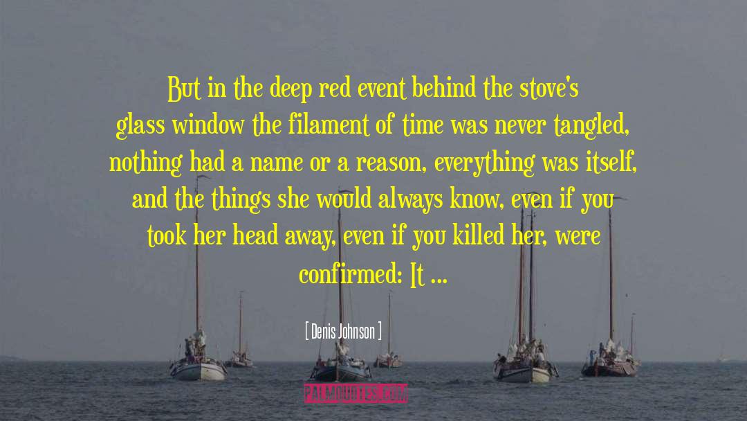 Denis Johnson Quotes: But in the deep red