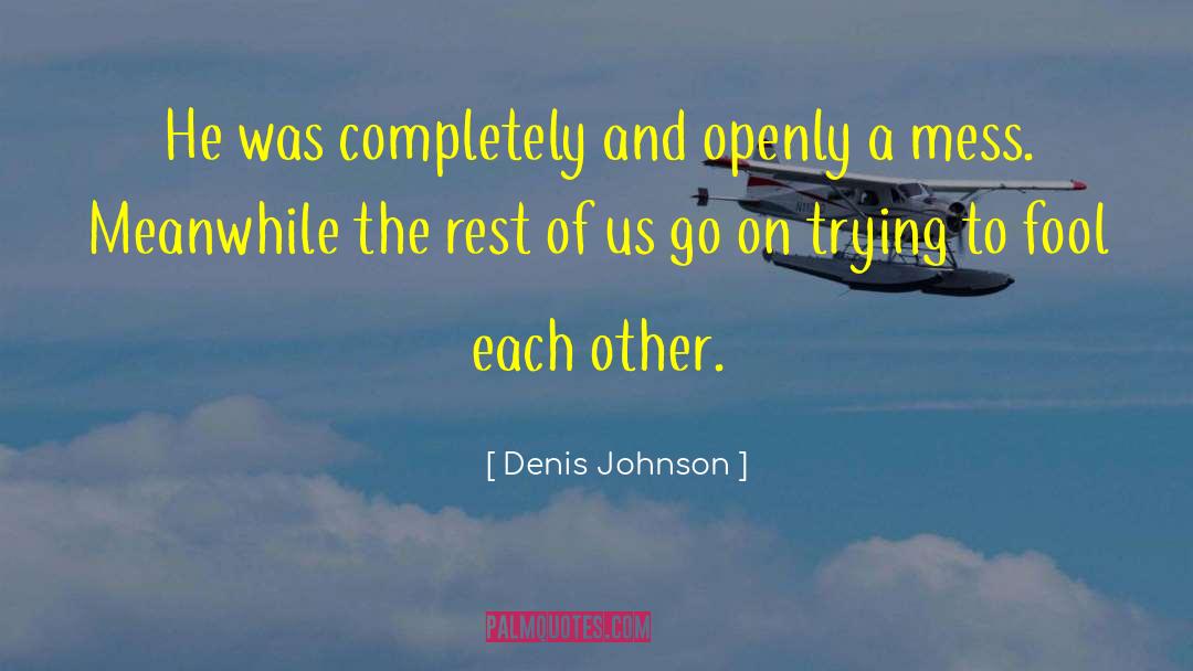 Denis Johnson Quotes: He was completely and openly