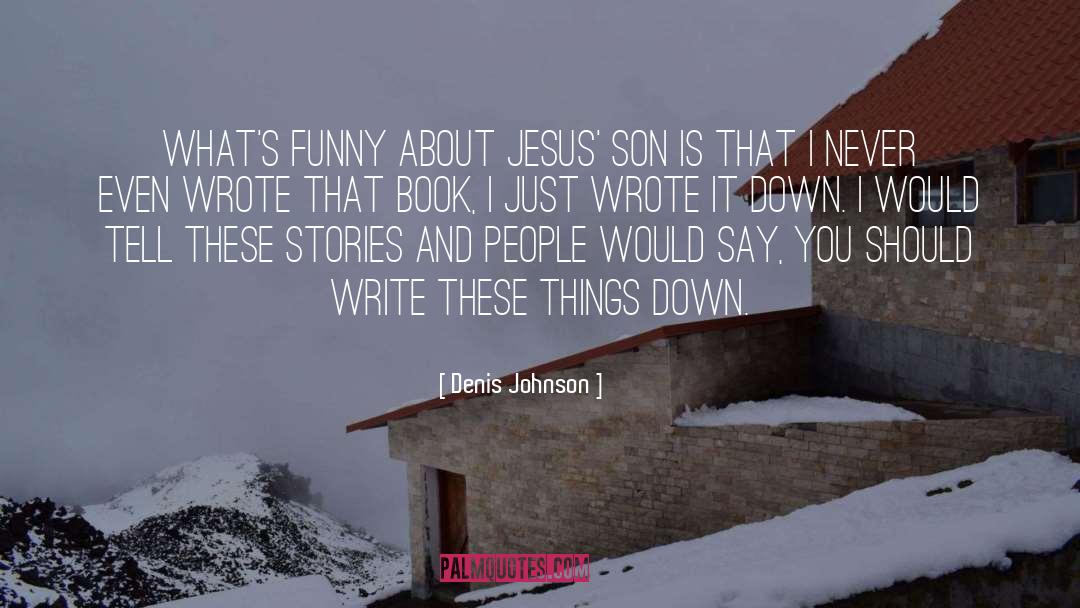 Denis Johnson Quotes: What's funny about Jesus' Son