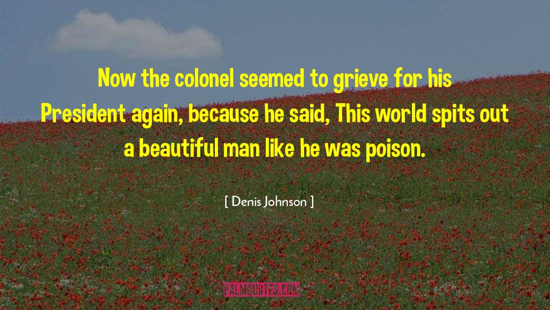 Denis Johnson Quotes: Now the colonel seemed to