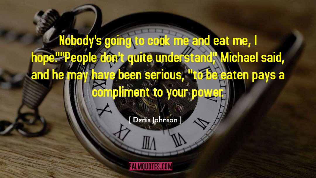 Denis Johnson Quotes: Nobody's going to cook me