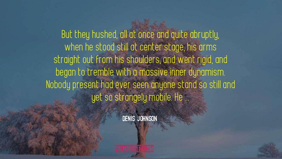 Denis Johnson Quotes: But they hushed, all at