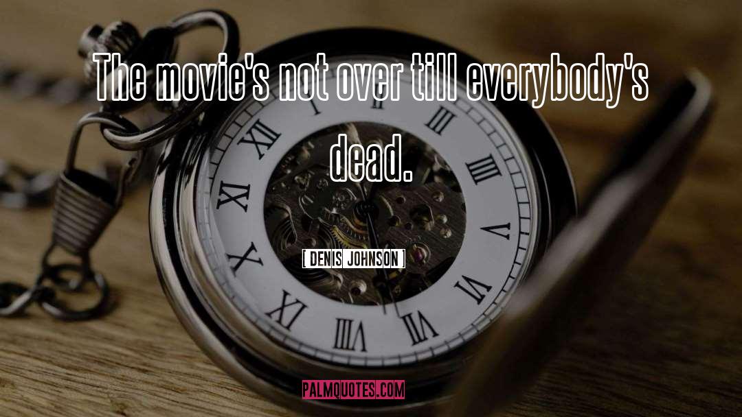 Denis Johnson Quotes: The movie's not over till