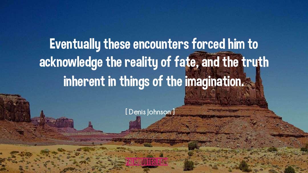 Denis Johnson Quotes: Eventually these encounters forced him