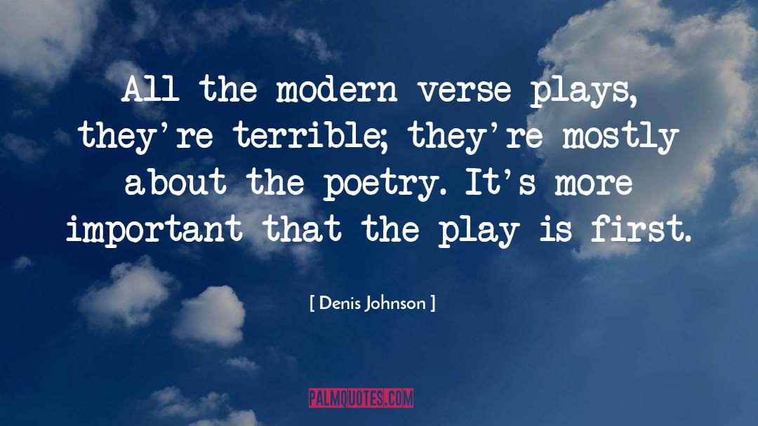 Denis Johnson Quotes: All the modern verse plays,