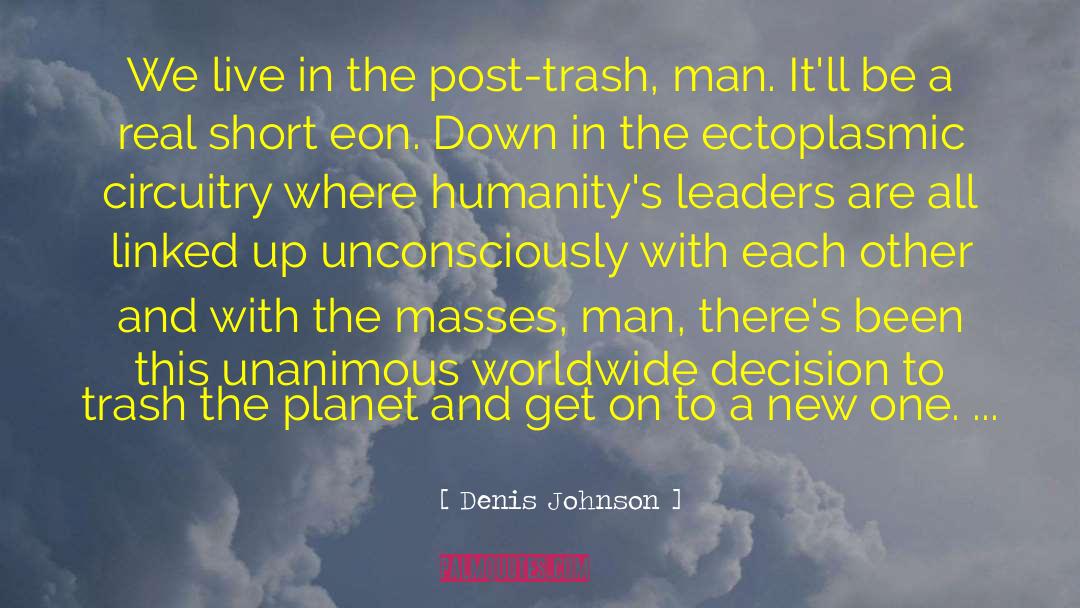 Denis Johnson Quotes: We live in the post-trash,