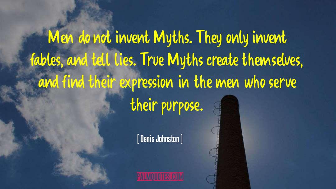 Denis Johnston Quotes: Men do not invent Myths.