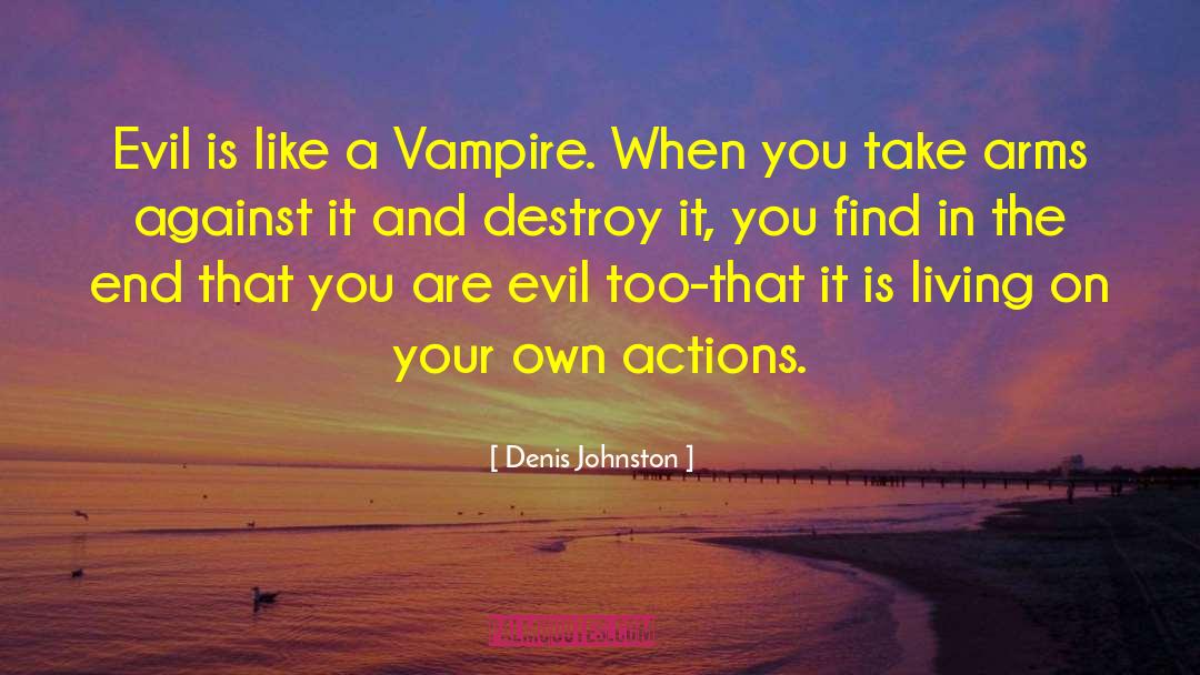 Denis Johnston Quotes: Evil is like a Vampire.