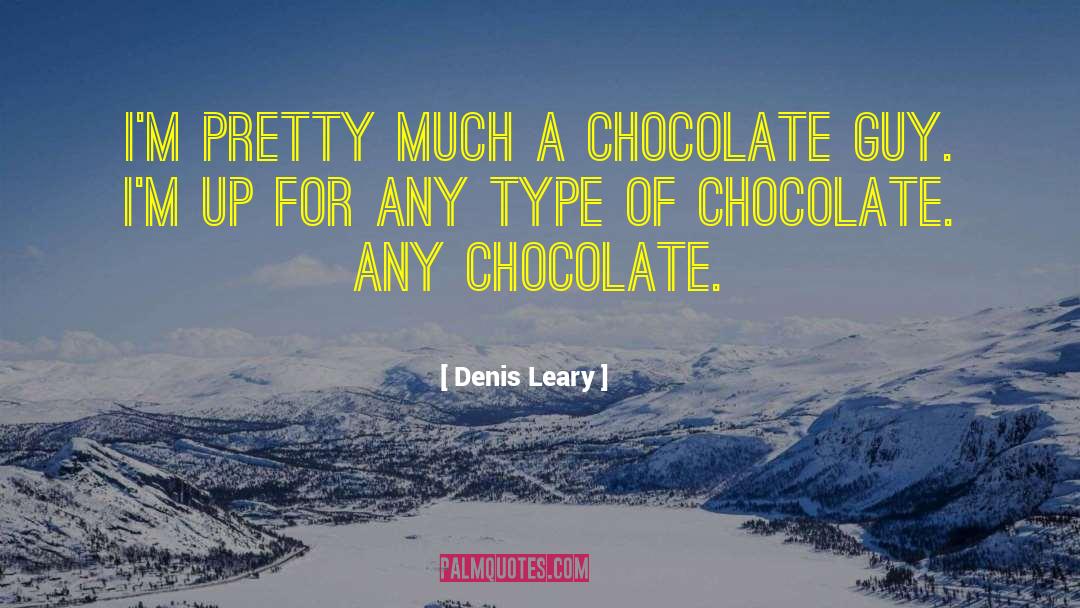 Denis Leary Quotes: I'm pretty much a chocolate