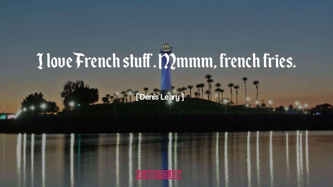 Denis Leary Quotes: I love French stuff. Mmmm,