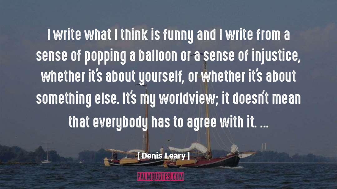 Denis Leary Quotes: I write what I think