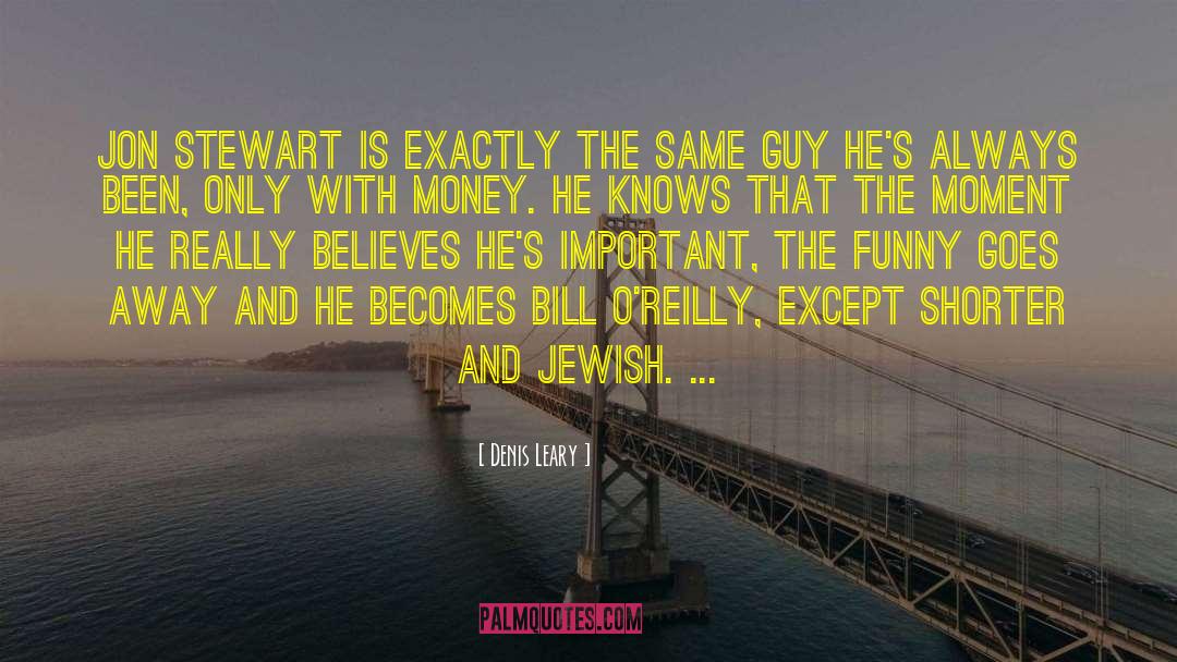 Denis Leary Quotes: Jon Stewart is exactly the