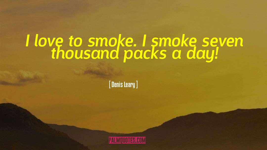 Denis Leary Quotes: I love to smoke. I