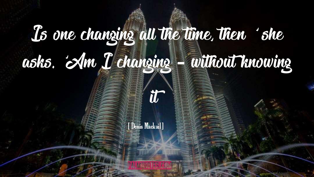 Denis Mackail Quotes: Is one changing all the