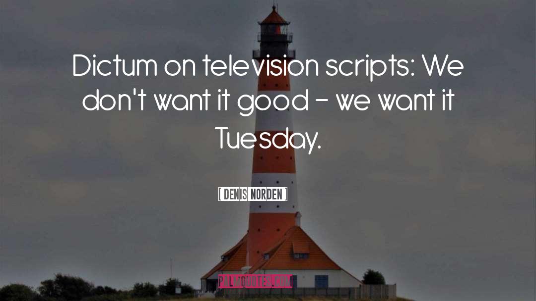 Denis Norden Quotes: Dictum on television scripts: We