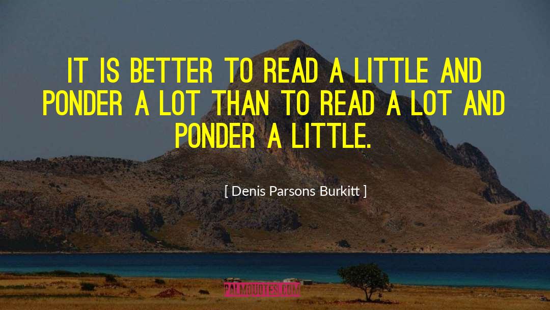 Denis Parsons Burkitt Quotes: It is better to read