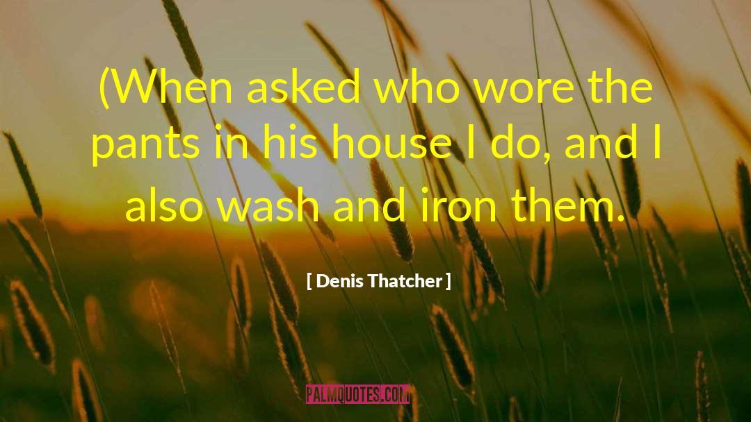 Denis Thatcher Quotes: (When asked who wore the