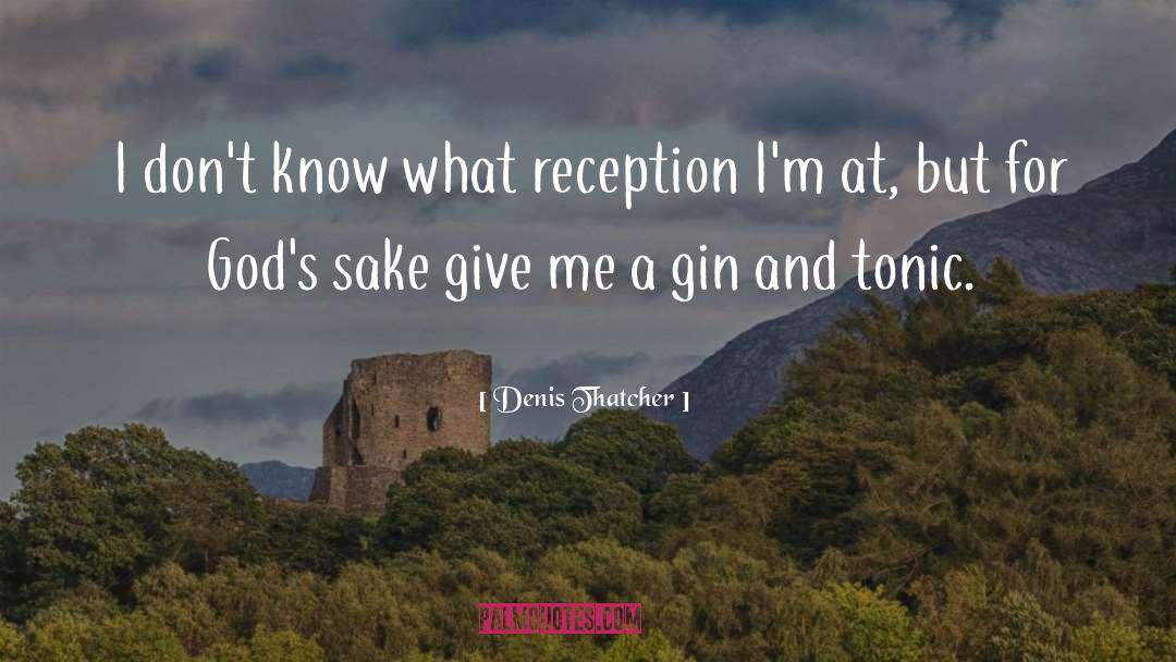 Denis Thatcher Quotes: I don't know what reception