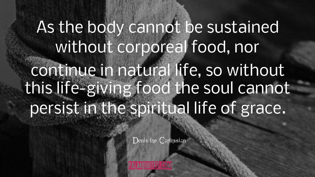 Denis The Carthusian Quotes: As the body cannot be