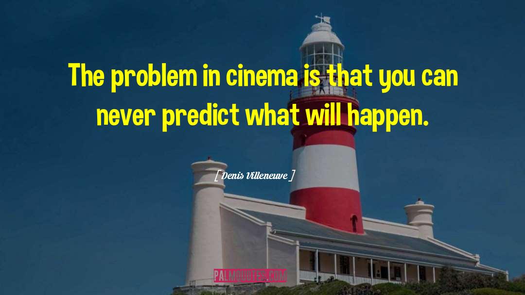 Denis Villeneuve Quotes: The problem in cinema is