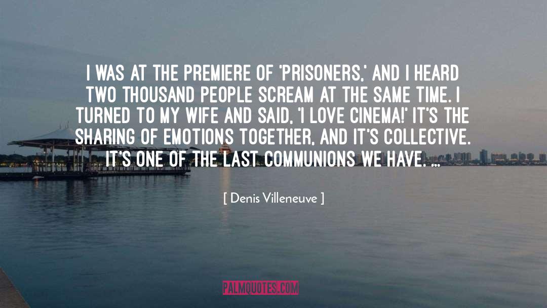 Denis Villeneuve Quotes: I was at the premiere