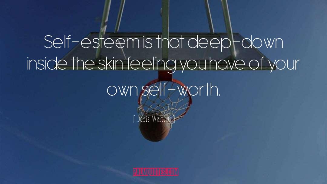 Denis Waitley Quotes: Self-esteem is that deep-down inside