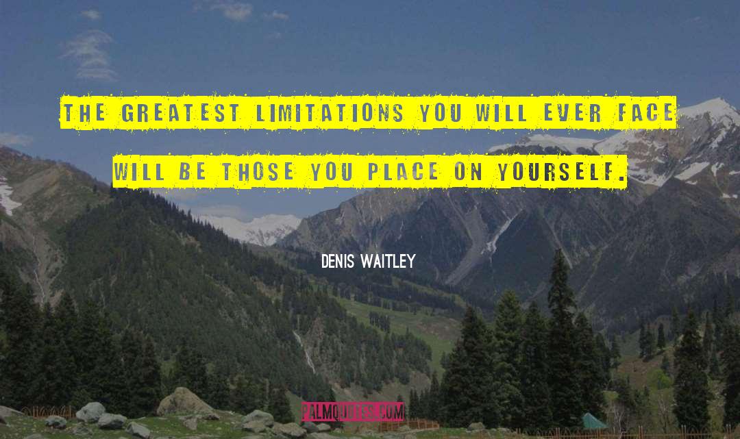 Denis Waitley Quotes: The greatest limitations you will