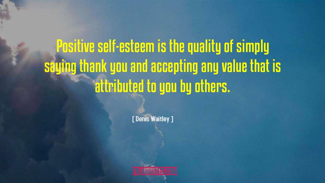 Denis Waitley Quotes: Positive self-esteem is the quality