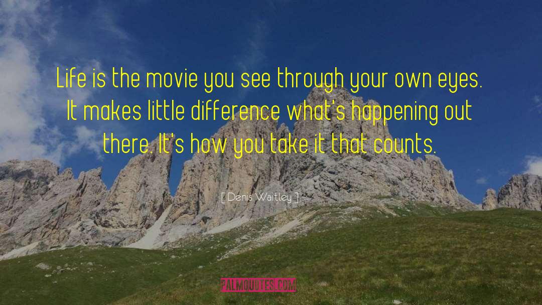 Denis Waitley Quotes: Life is the movie you