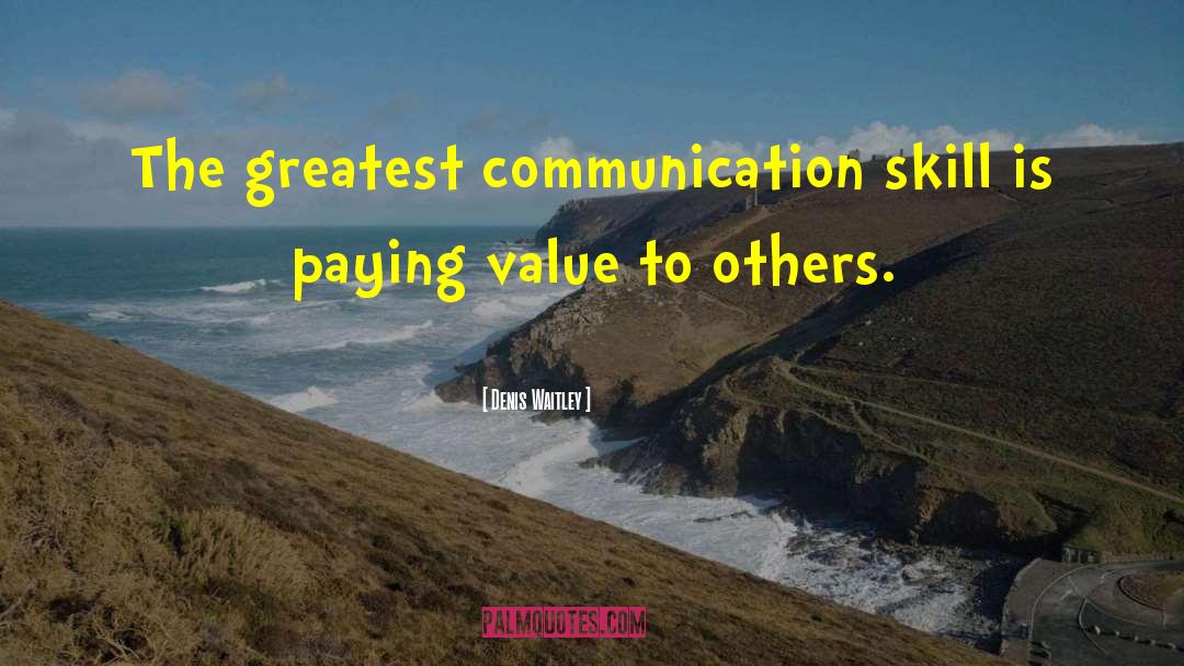 Denis Waitley Quotes: The greatest communication skill is