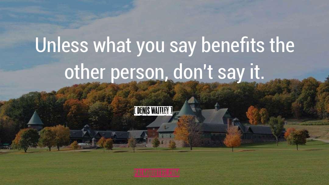 Denis Waitley Quotes: Unless what you say benefits