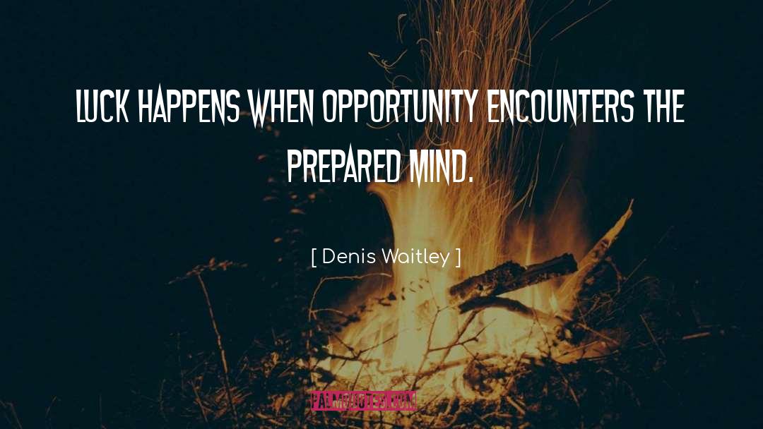 Denis Waitley Quotes: Luck happens when opportunity encounters