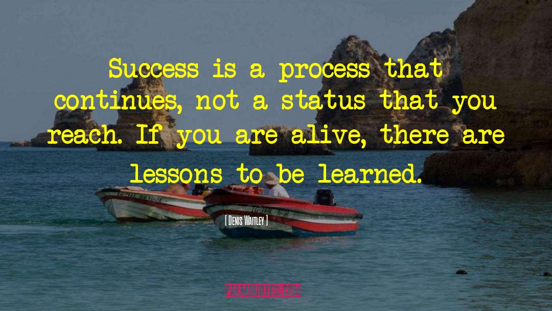Denis Waitley Quotes: Success is a process that