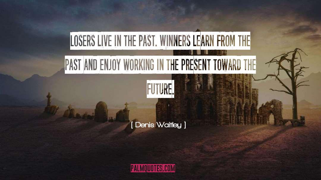 Denis Waitley Quotes: Losers live in the past.